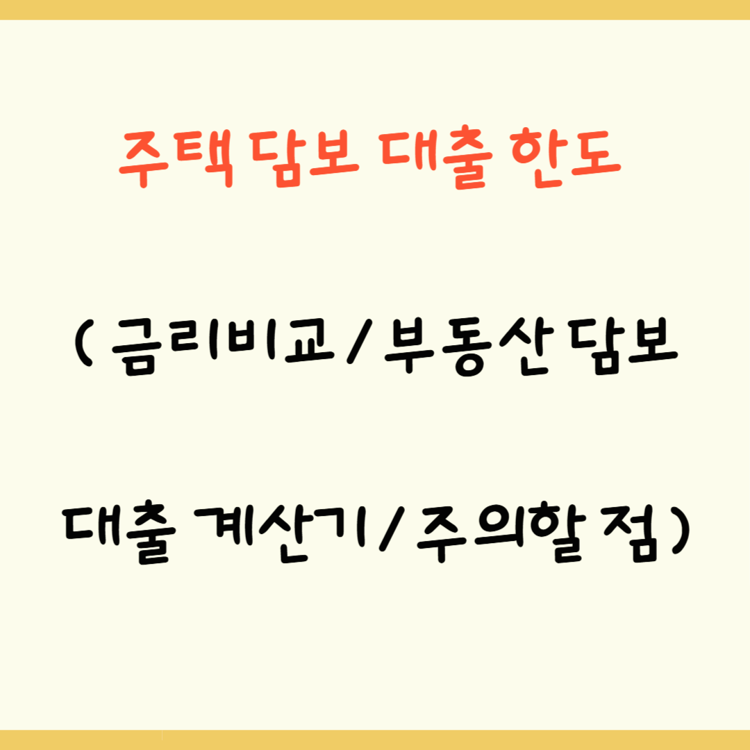 주택 담보 대출 한도(금리비교/부동산 담보 대출 계산기/주의할 점)