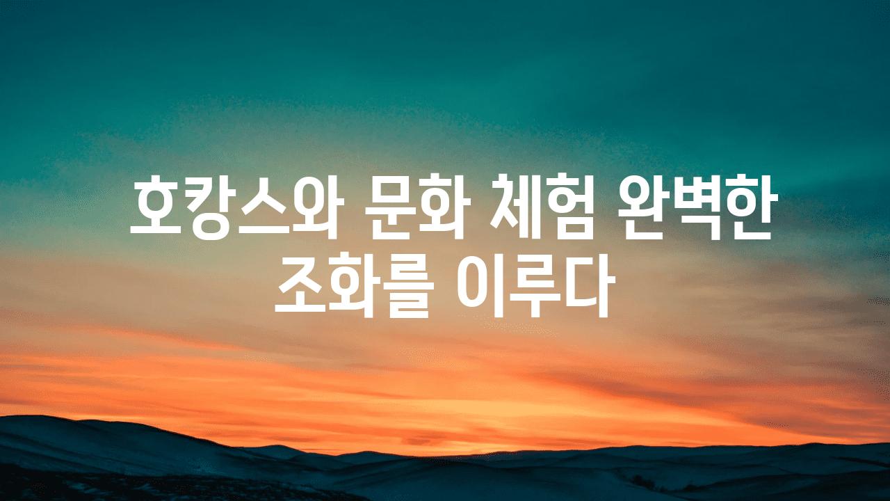  호캉스와 문화 체험 완벽한 조화를 이루다