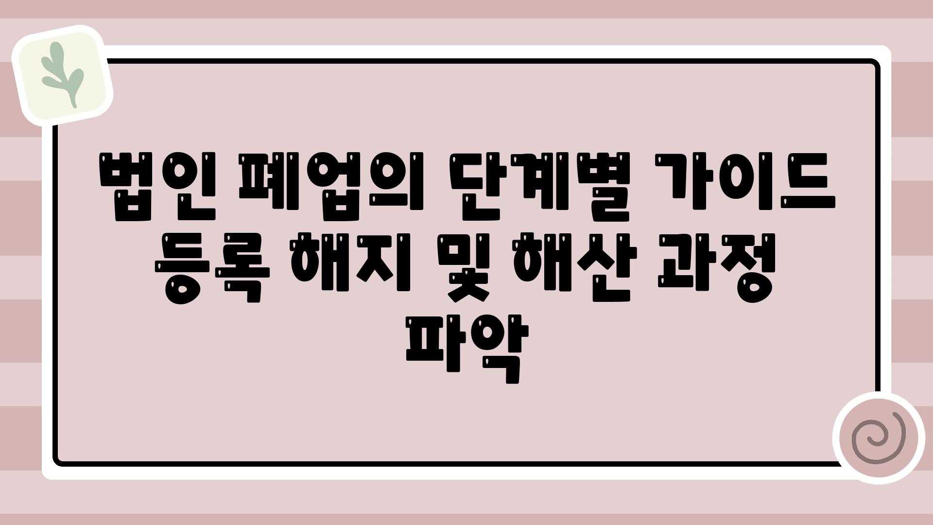 법인 폐업의 단계별 설명서 등록 해지 및 해산 과정 파악