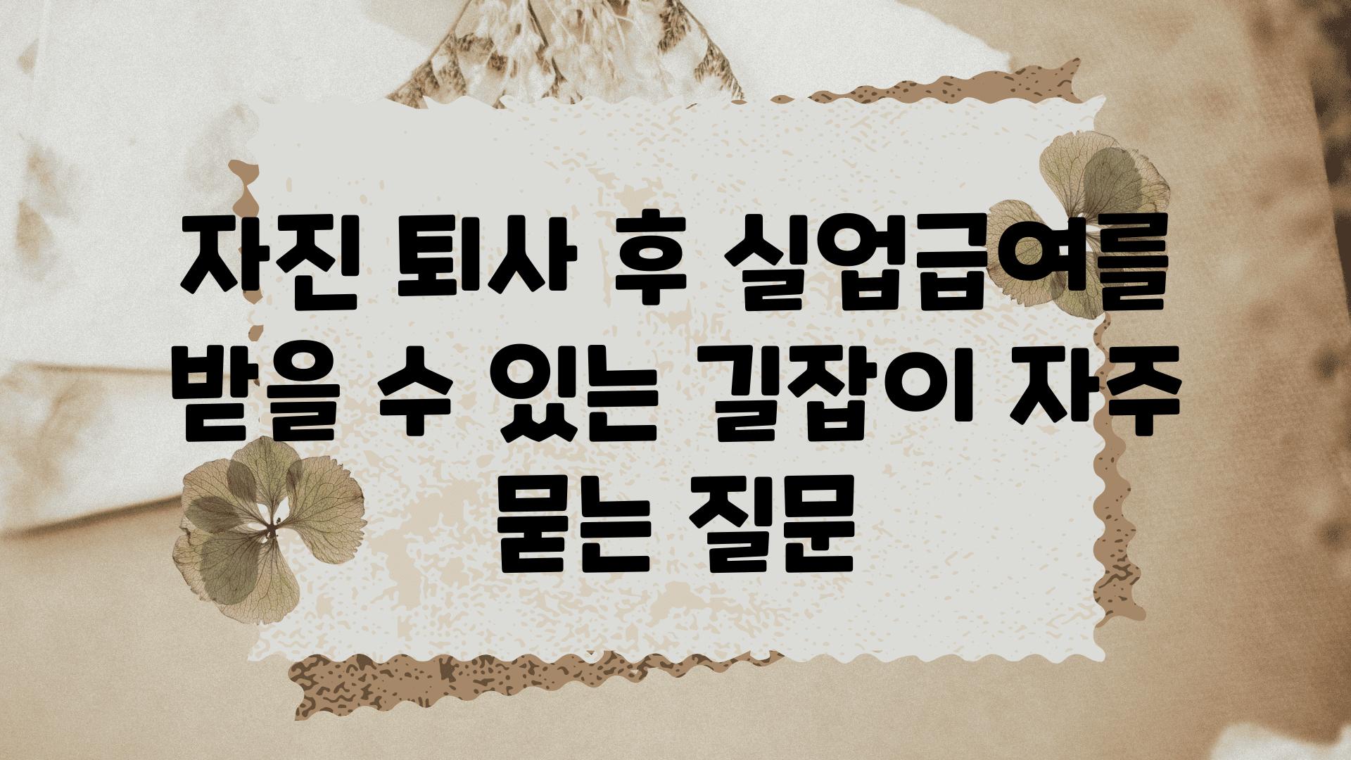 ['자진 퇴사 후 실업급여를 받을 수 있는 길잡이']