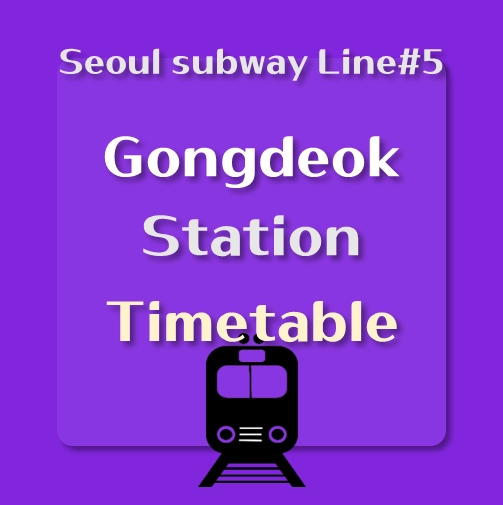 It says &quot;Gongdeok Station train timetable&#44; Seoul Subway line number 5&quot;