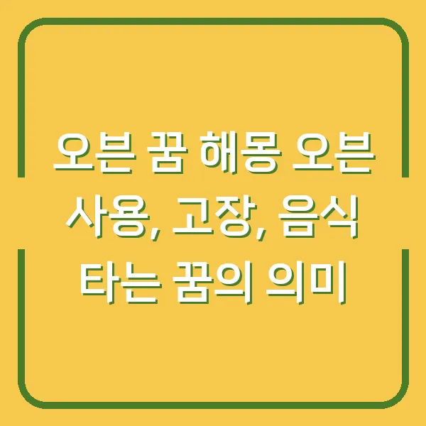 오븐 꿈 해몽 오븐 사용, 고장, 음식 타는 꿈의 의미