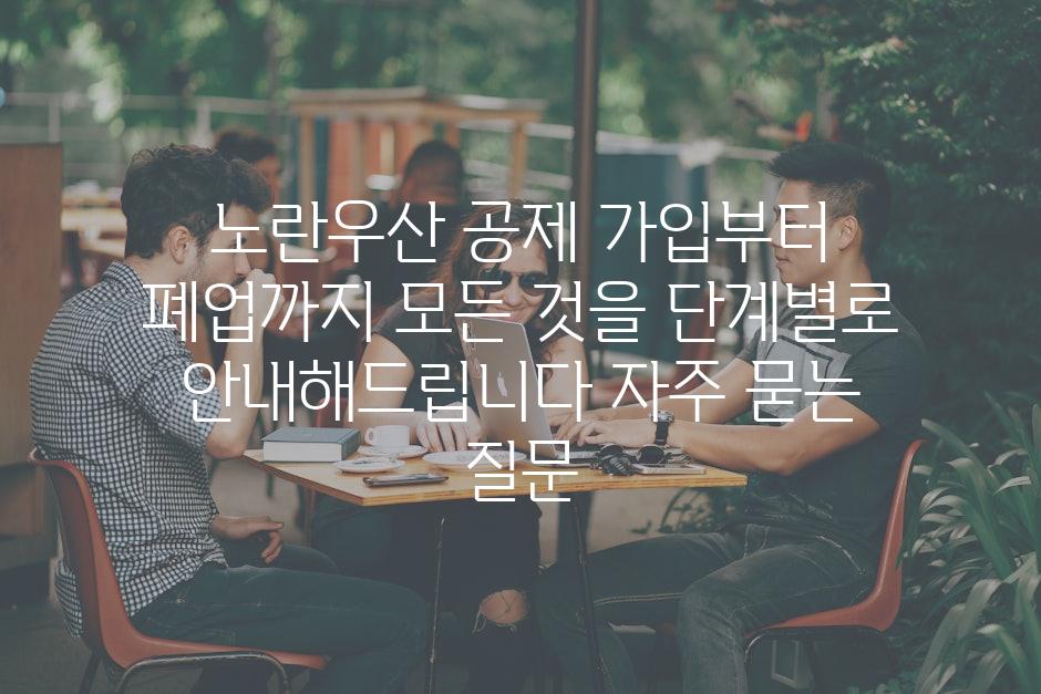 ['노란우산 공제 가입부터 폐업까지, 모든 것을 단계별로 안내해드립니다']