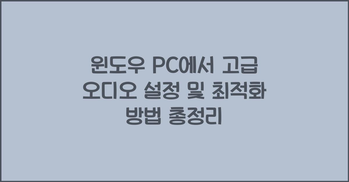 윈도우 PC에서 고급 오디오 설정 및 최적화 방법