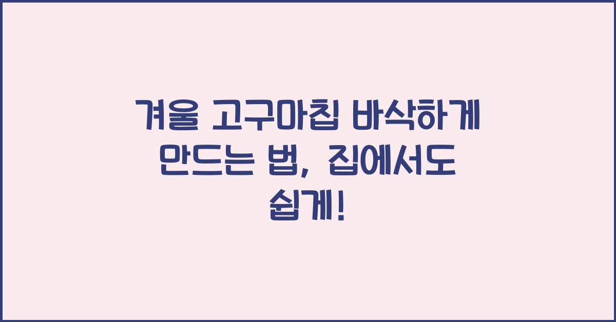 겨울 고구마칩 바삭하게 만드는 법