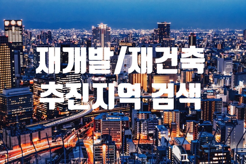 부동산으로 부자 되기...재개발/재건축 추진지역 검색방법 !