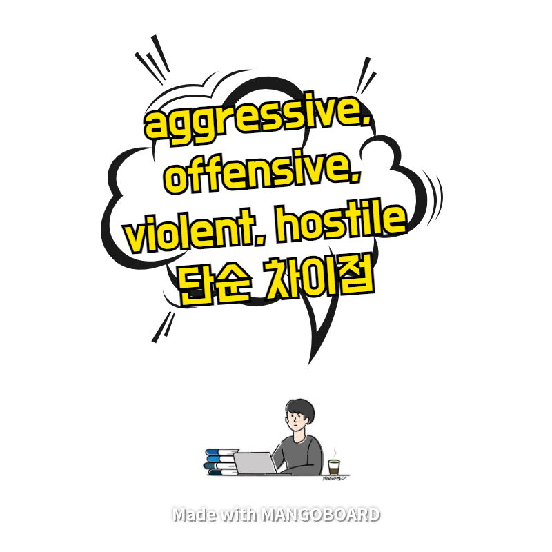  aggressive, offensive, violent, hostile 단순 차이점