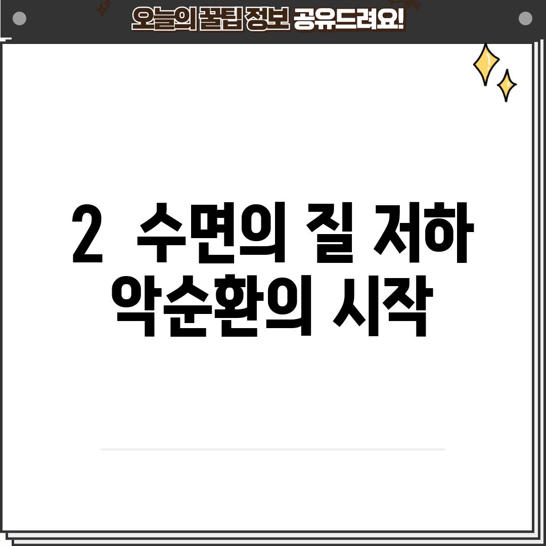 2.  수면의 질 저하: 악순환의 시작