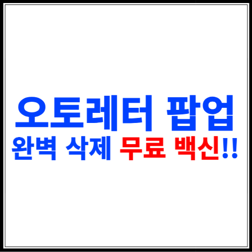오토레터 팝업 완벽 삭제 무료 백신 앱!