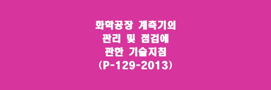  화학공장 계측기의 관리 및 점검에 관한 기술지침(P-129-2013)