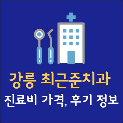 강릉 최근준치과의원 진료비 후기 가격 임플란트 치아교정 사랑니 발치 충치 레진 스케일링
