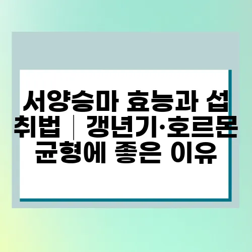 서양승마 효능과 섭취법│갱년기·호르몬 균형에 좋은 이유