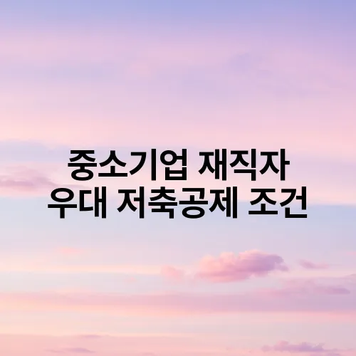 중소기업 재직자 우대 저축공제 조건