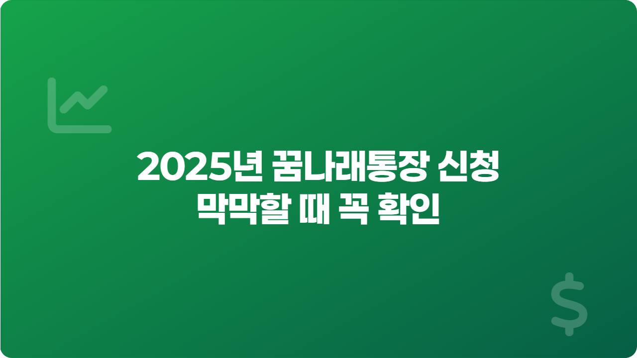 2025년 꿈나래통장 신청 막막할 때 꼭 확인