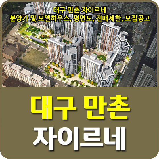  대구 만촌 자이르네 분양가 및 모델하우스, 평면도, 전매제한, 모집공고 안내