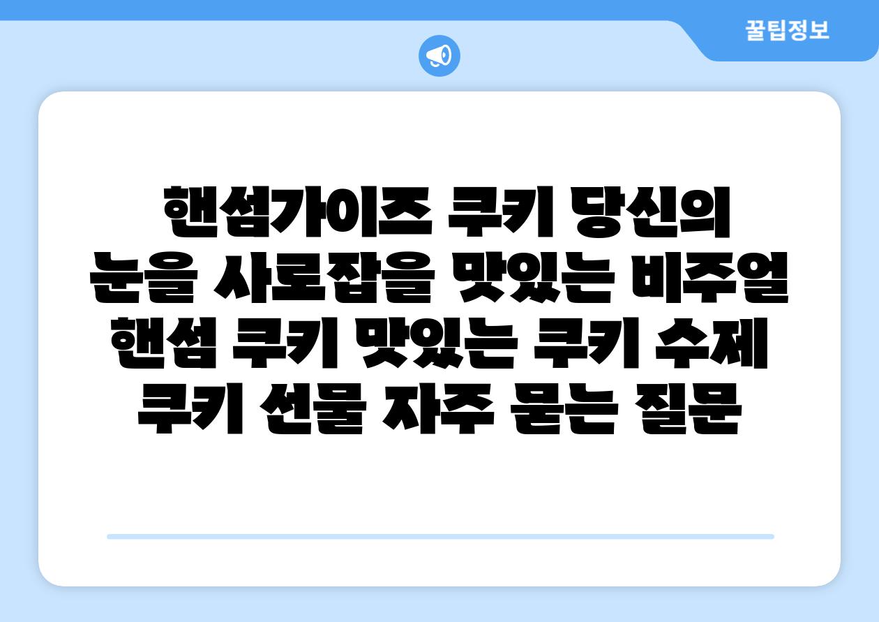  핸섬가이즈 쿠키 당신의 눈을 사로잡을 맛있는 비주얼  핸섬 쿠키 맛있는 쿠키 수제 쿠키 선물 자주 묻는 질문