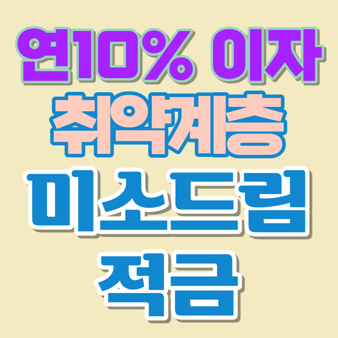  연 10% 이자 받는 법-취약계층 자산형성 특화상품 미소드림적금 대상자/가입방법