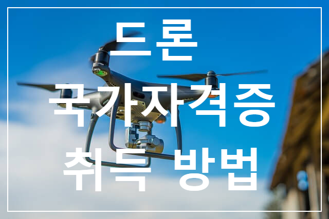 드론 국가자격증 취득방법 / 종류 - 4종 / 필기시험 -실기시험 일정