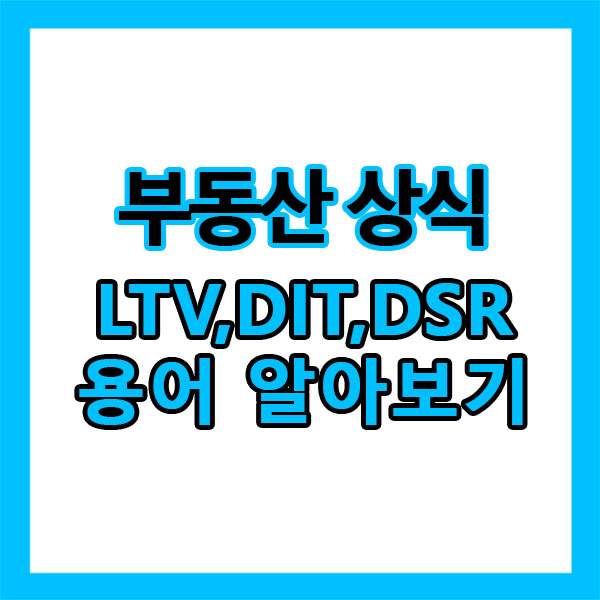  주택담보대출 - LTV? DTI? DSR? 아리쏭한 부동산 경제용어 알아보기