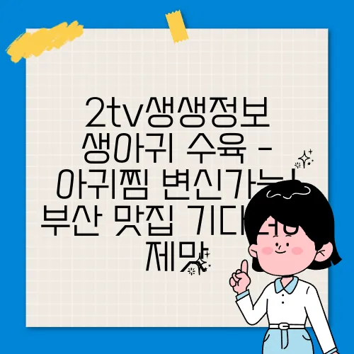 2tv생생정보 생아귀 수육 - 아귀찜 변신가능! 부산 맛집 기다려야 제맛
