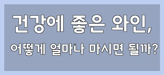  건강에 좋은 와인, 어떻게 얼마나 마시면 될까?