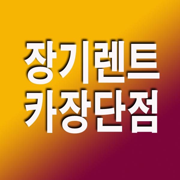  장기 렌트카 장단점 및 비용, 가격표 비교