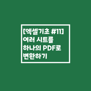  [엑셀기초 #11] 여러 시트를 하나의 PDF로 변환하기