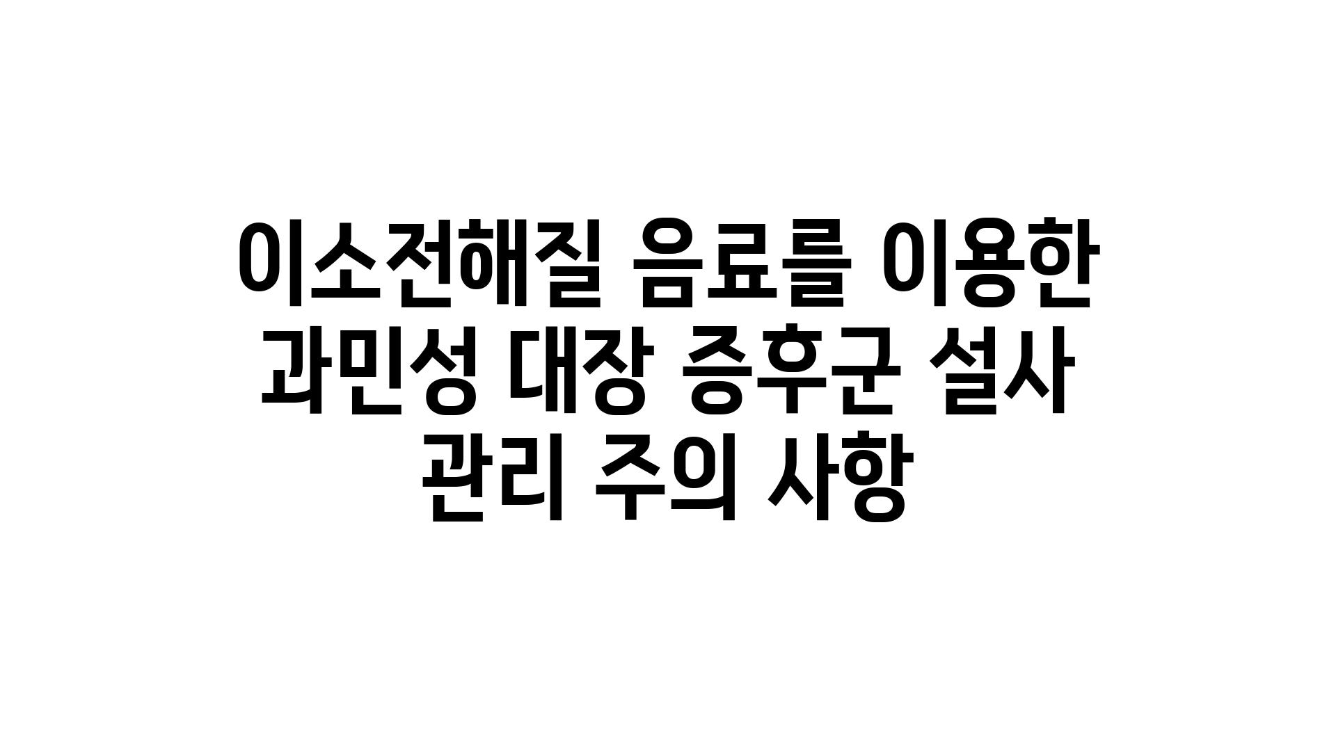 이소전해질 음료를 이용한 과민성 대장 증후군 설사 관리 주의 사항