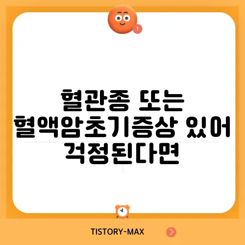 혈관종 또는 혈액암초기증상 있어 걱정된다면