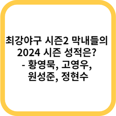 최강야구 시즌2 막내들의 2024 시즌 성적은 - 황영묵, 고영우, 원성준, 정현수