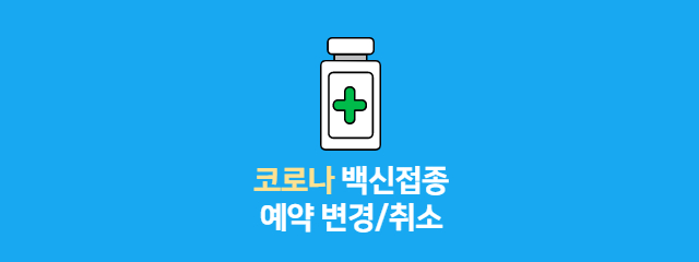  코로나 백신 예약 변경/취소 간단하게!