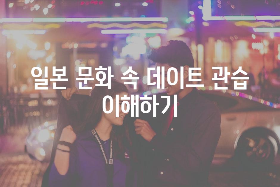 일본 문화 속 데이트 관습 이해하기