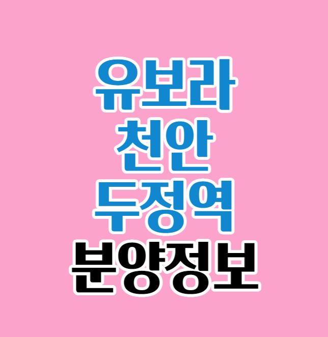  [신두정지구] 유보라 천안 두정역 분양정보｜두정역 역세권