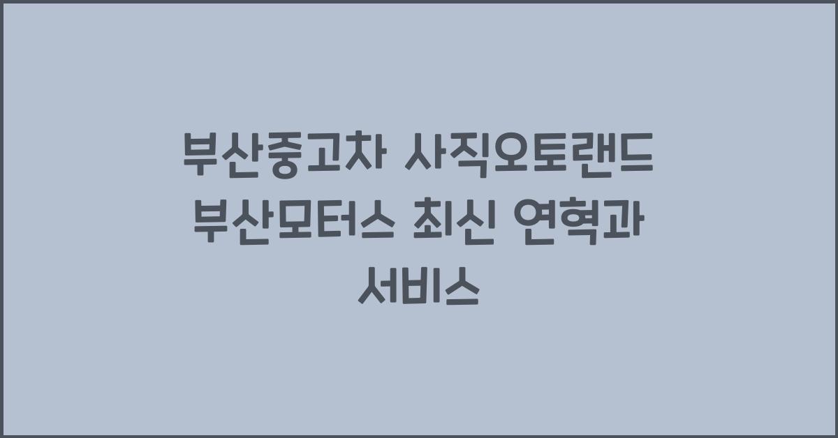 부산중고차 사직오토랜드 부산모터스