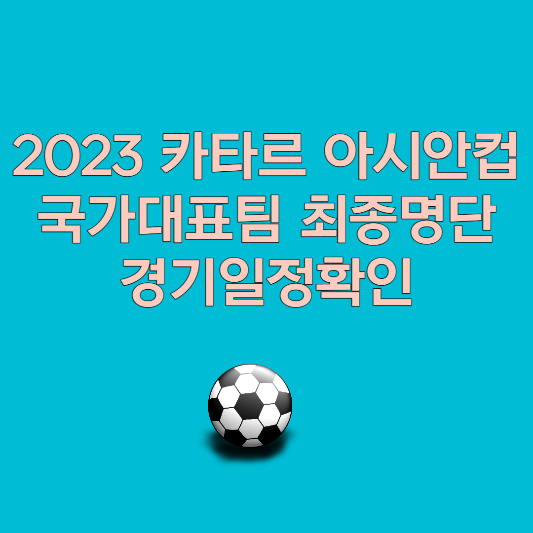 2023 카타르 아시안컵 국가대표팀 최종명단 경기일정확인