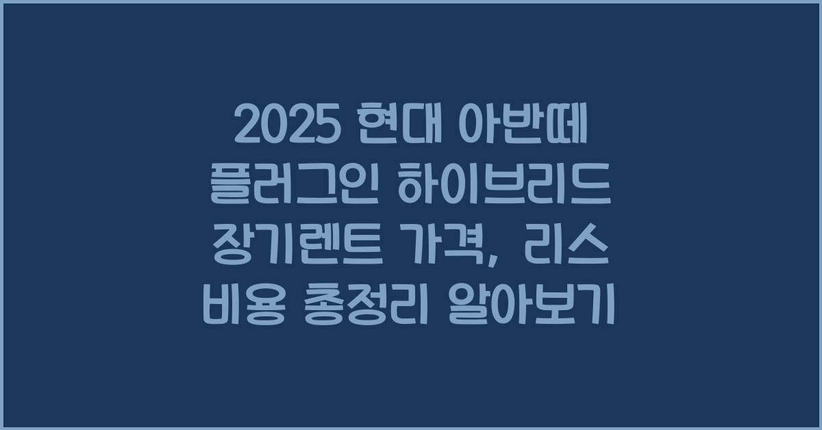 2025 현대 아반떼 플러그인 하이브리드 장기렌트 가격, 리스 비용 총정리