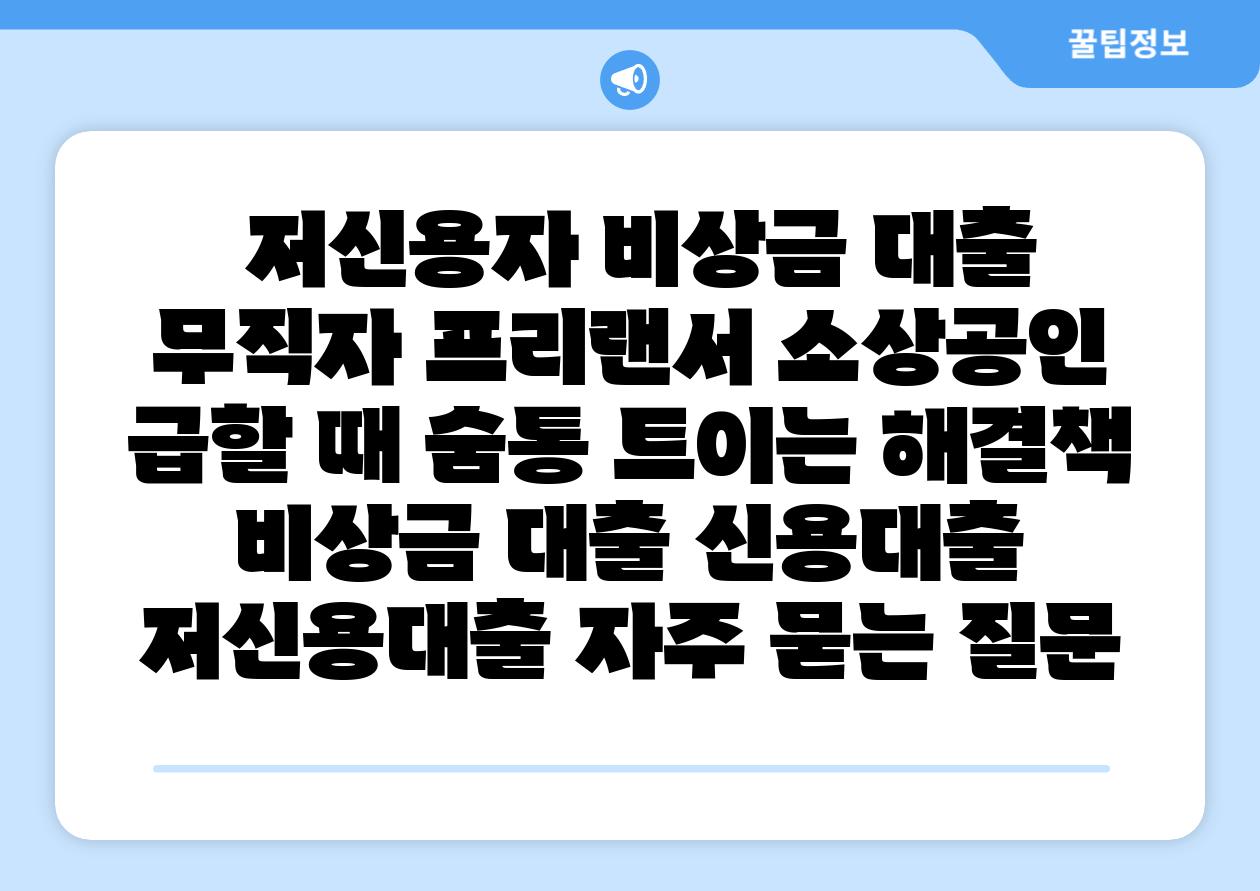 저신용자 비상금 대출 무직자 프리랜서 소상공인 급할 때 숨통 트이는 해결책 비상금 대출 신용대출 저신용대출 자주 묻는 질문