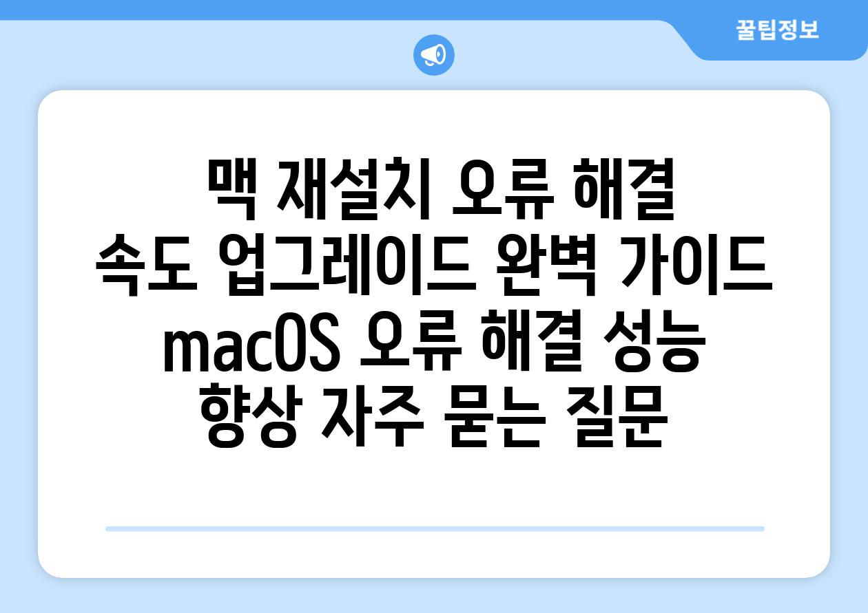  맥 재설치 오류 해결  속도 업그레이드 완벽 가이드  macOS 오류 해결 성능 향상 자주 묻는 질문