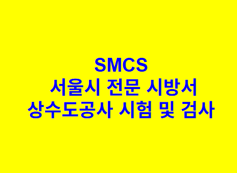 상수도공사 시험 및 검사 SMCS 서울시 전문 시방서