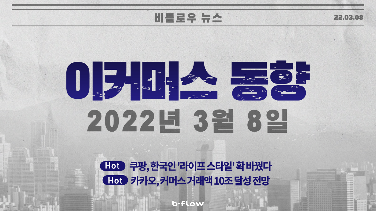  [데일리 이커머스 뉴스] 22.03.08 이커머스 동향 빠르게 보기!