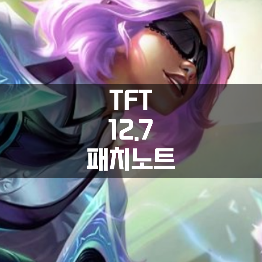  롤체 롤토체스 TFT 12.7 패치노트 (2022년 4월 13일)