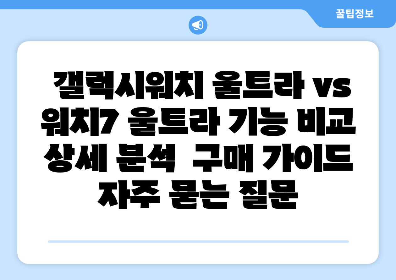  갤럭시워치 울트라 vs 워치7 울트라 기능 비교  상세 분석  구매 설명서 자주 묻는 질문