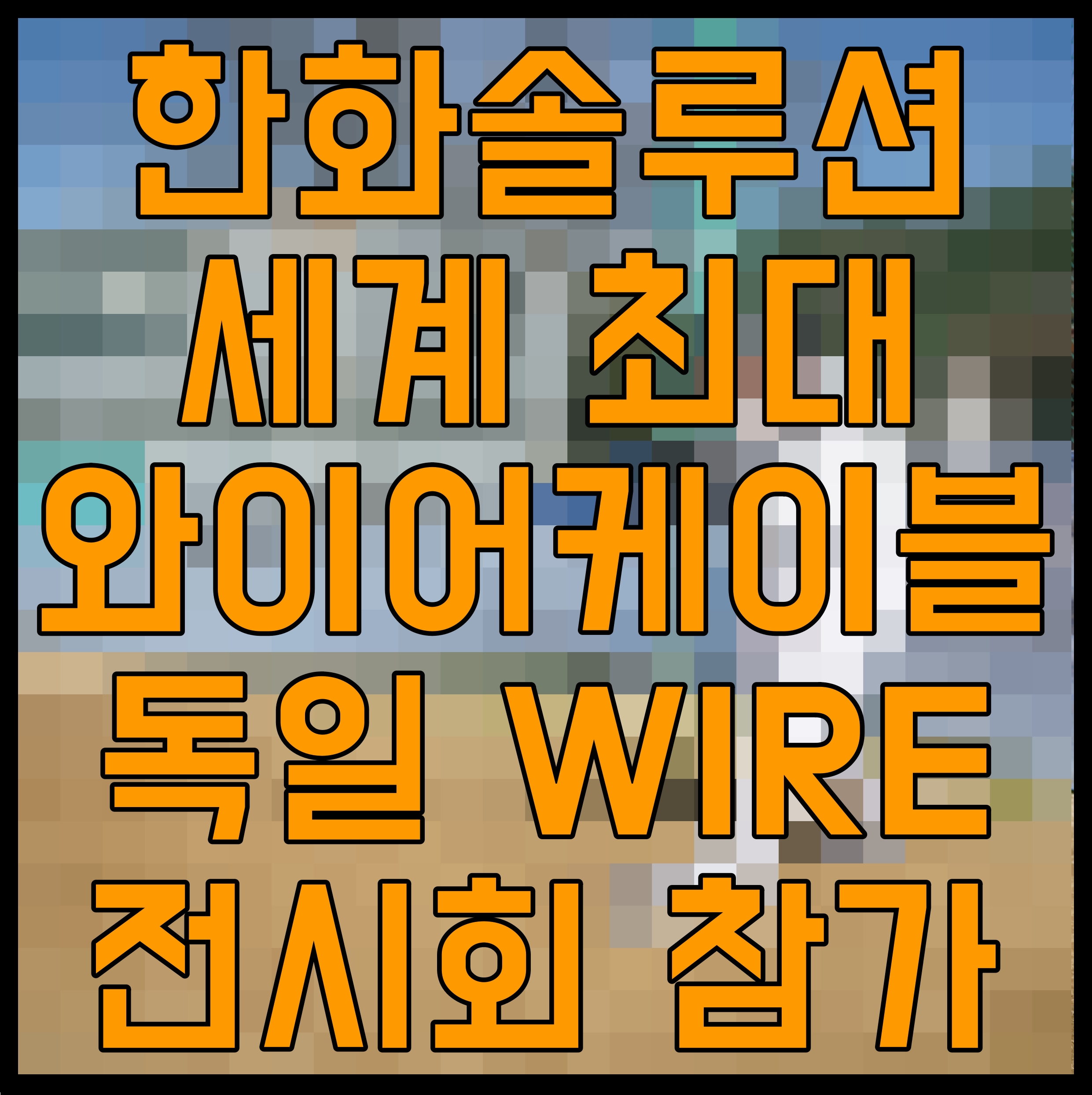  한화솔루션 세계 최대 와이어 케이블 전시회 독일 WIRE 2024 참가