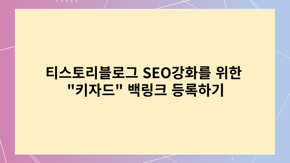  티스토리 블로그 SEO강화를 위한 "키자드" 백링크 등록하기