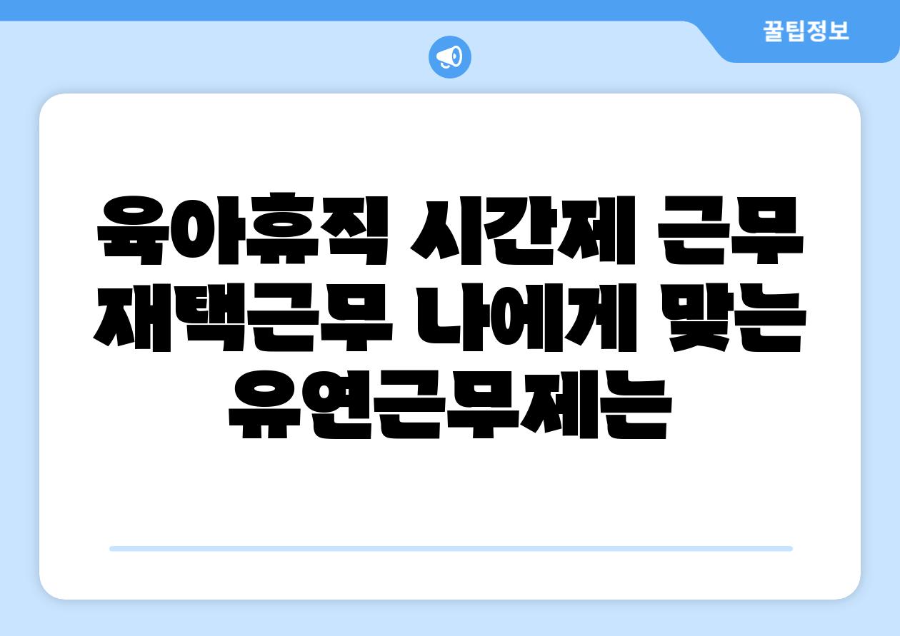 육아휴직 시간제 근무 재택근무 나에게 맞는 유연근무제는