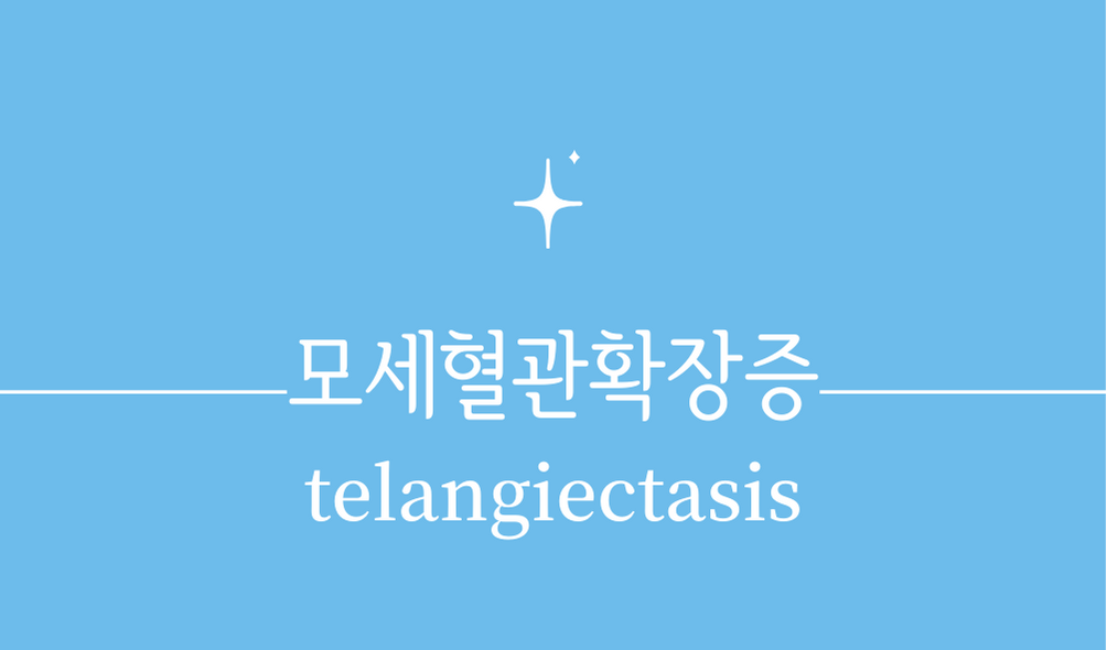 &#39;모세혈관확장증(telangiectasis)&#39;