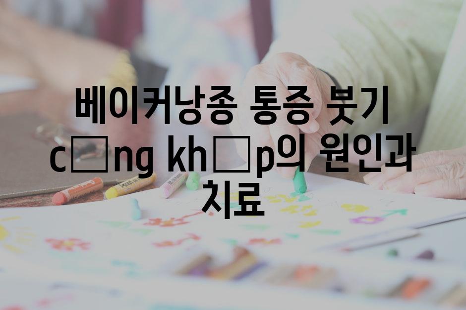 베이커낭종 통증 붓기  cứng khớp의 원인과 치료