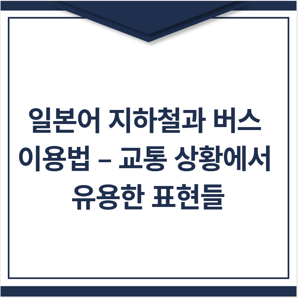 일본어 지하철과 버스 이용법 – 교통 상황에서 유용한 표현들