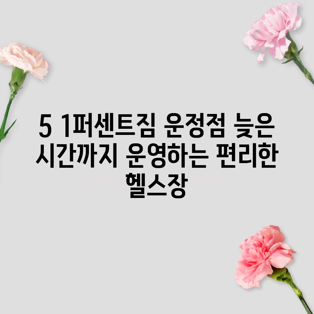 5. 1퍼센트짐 운정점: 늦은 시간까지 운영하는 편리한 헬스장!