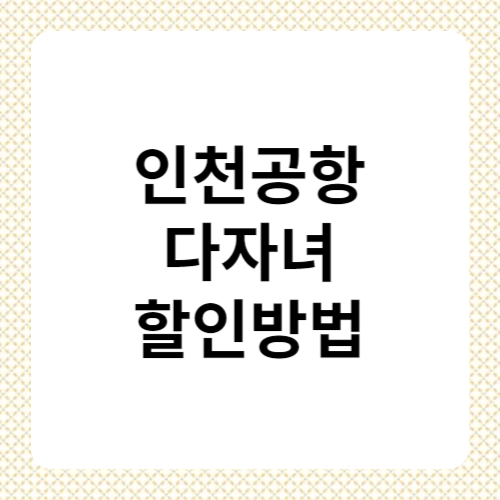 인천공항 주차요금 다자녀 할인 (50%할인)